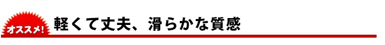 軽くて丈夫、滑らかな質感